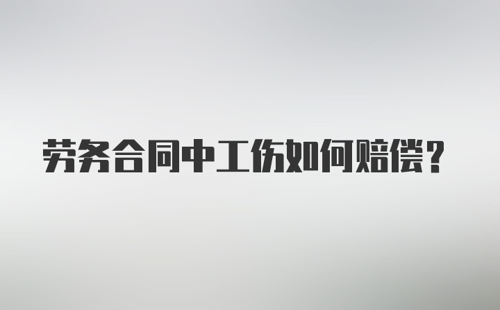 劳务合同中工伤如何赔偿？