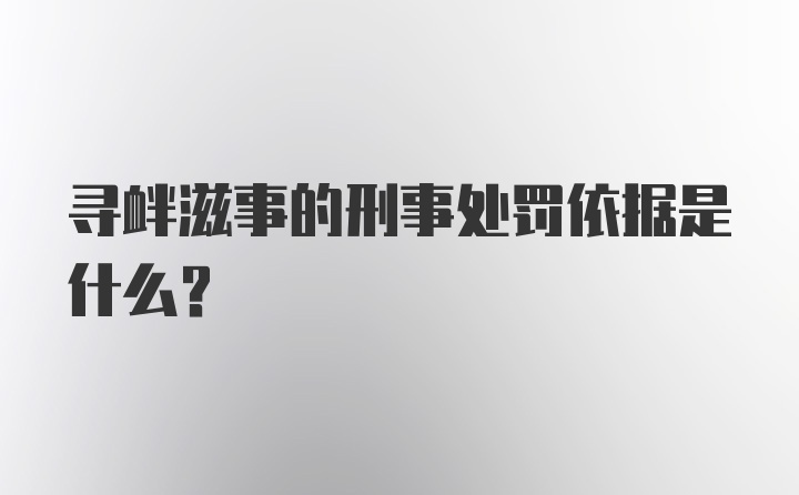 寻衅滋事的刑事处罚依据是什么？