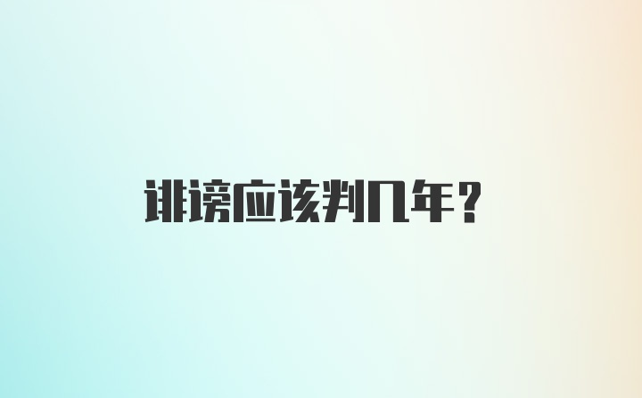 诽谤应该判几年？