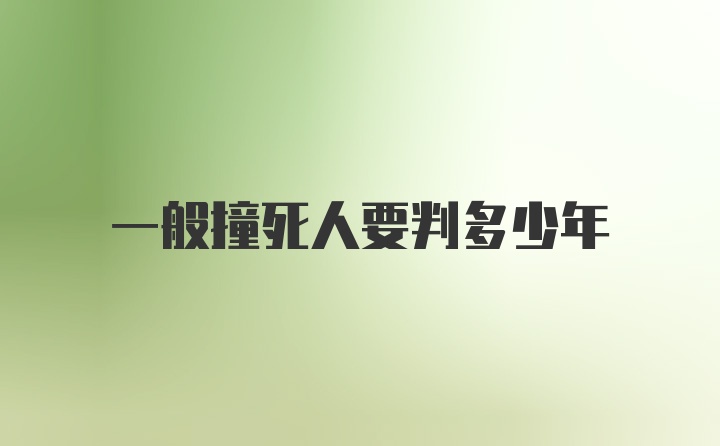 一般撞死人要判多少年