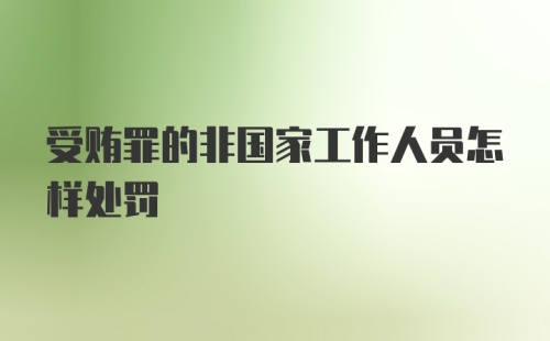 受贿罪的非国家工作人员怎样处罚