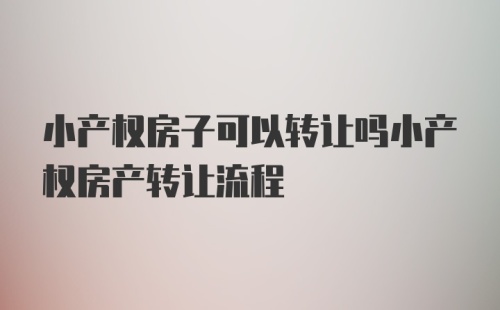 小产权房子可以转让吗小产权房产转让流程