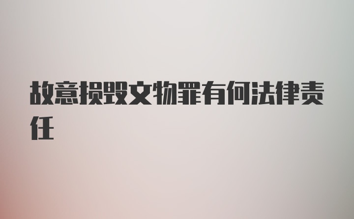 故意损毁文物罪有何法律责任