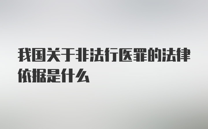 我国关于非法行医罪的法律依据是什么