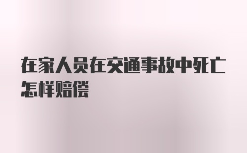 在家人员在交通事故中死亡怎样赔偿