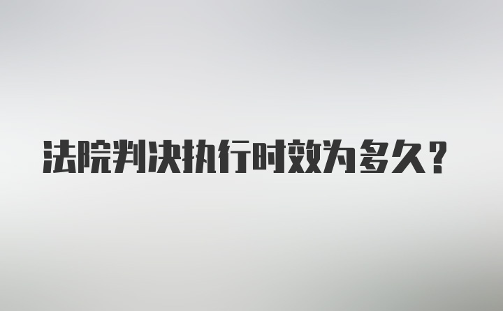 法院判决执行时效为多久?