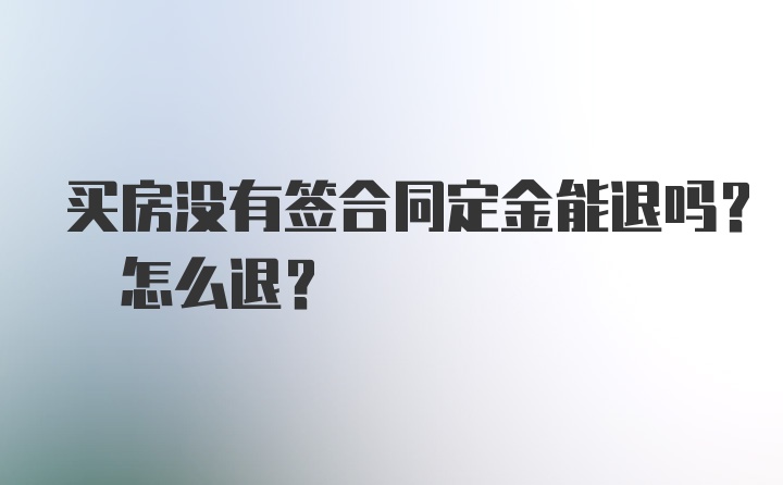 买房没有签合同定金能退吗? 怎么退?