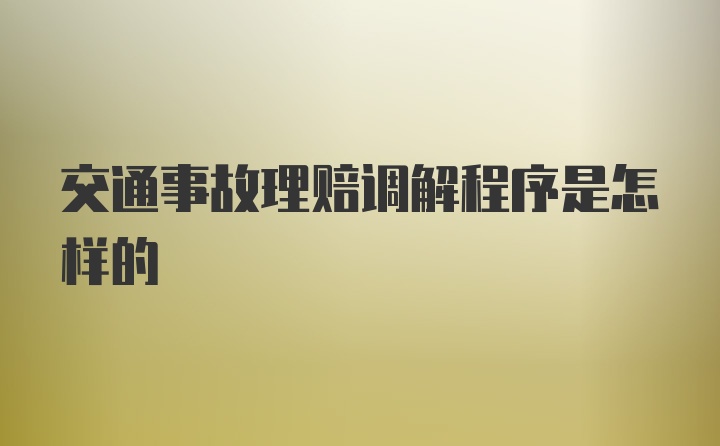 交通事故理赔调解程序是怎样的