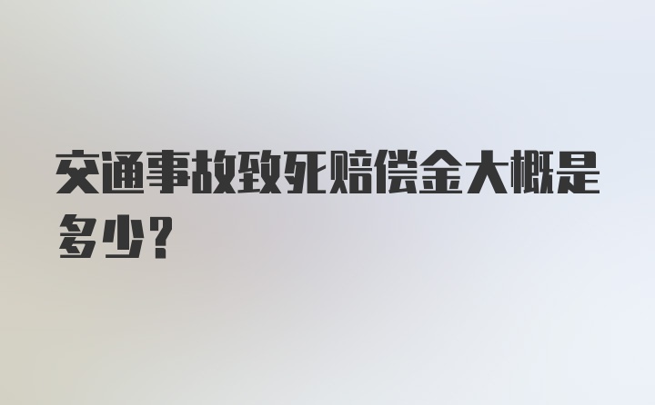 交通事故致死赔偿金大概是多少？