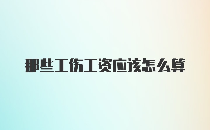 那些工伤工资应该怎么算