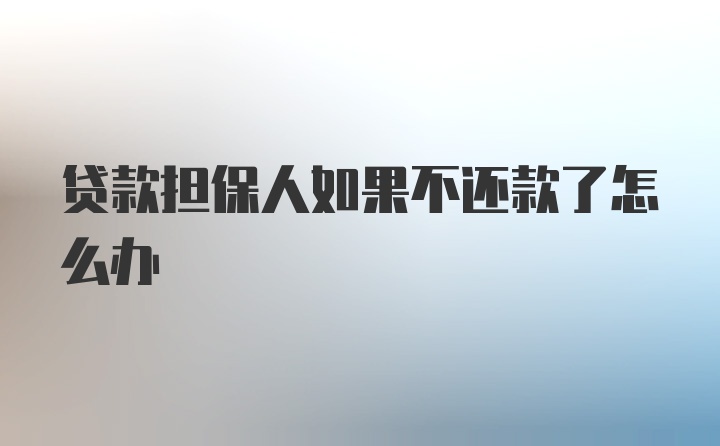 贷款担保人如果不还款了怎么办