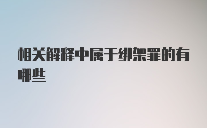 相关解释中属于绑架罪的有哪些