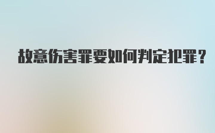 故意伤害罪要如何判定犯罪?