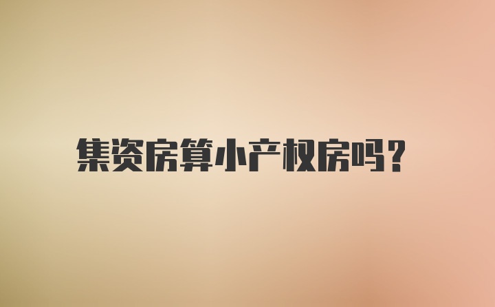 集资房算小产权房吗？