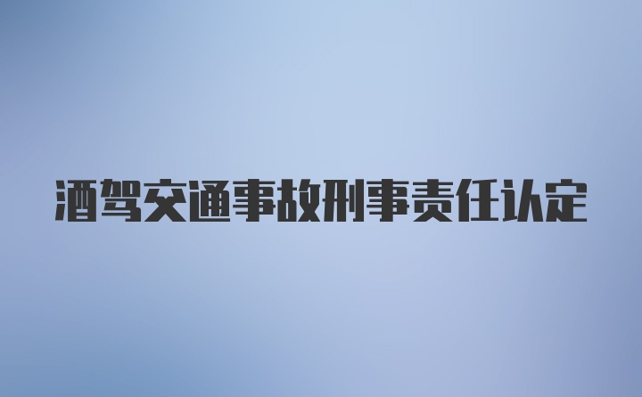 酒驾交通事故刑事责任认定