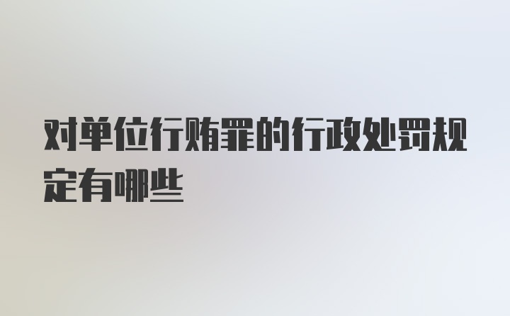 对单位行贿罪的行政处罚规定有哪些