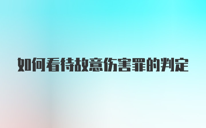 如何看待故意伤害罪的判定