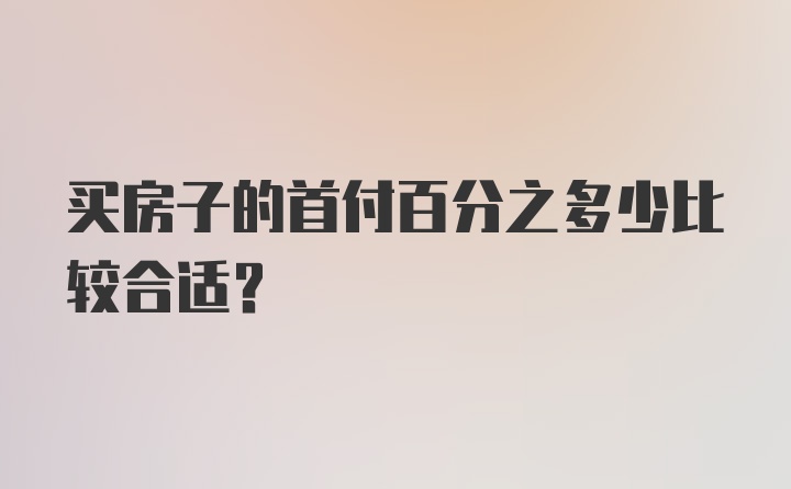 买房子的首付百分之多少比较合适？