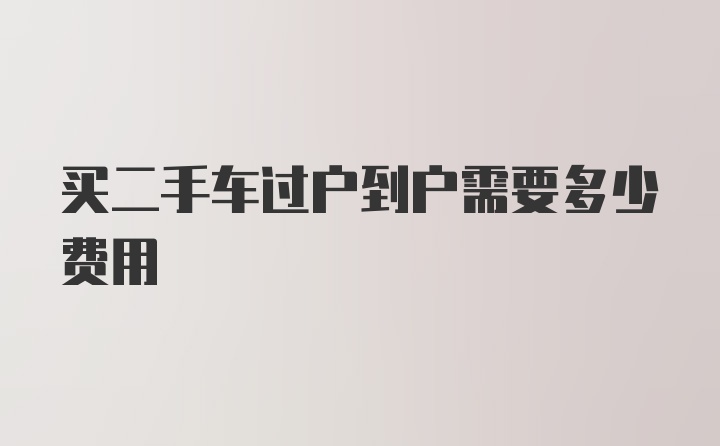 买二手车过户到户需要多少费用