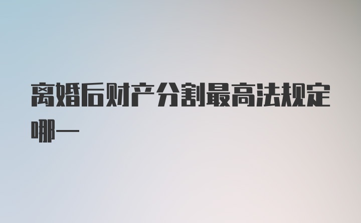 离婚后财产分割最高法规定哪一