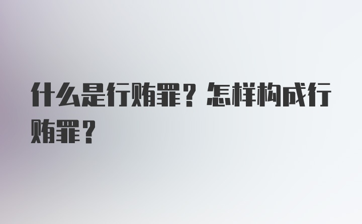 什么是行贿罪?怎样构成行贿罪?