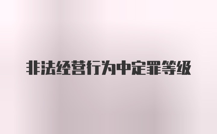 非法经营行为中定罪等级