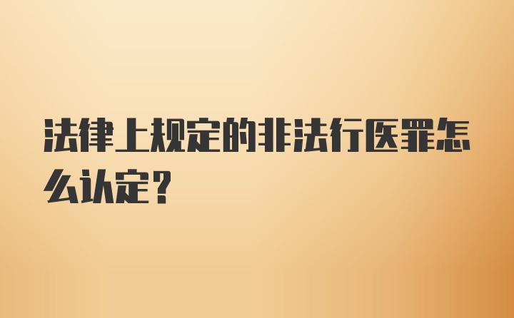 法律上规定的非法行医罪怎么认定？