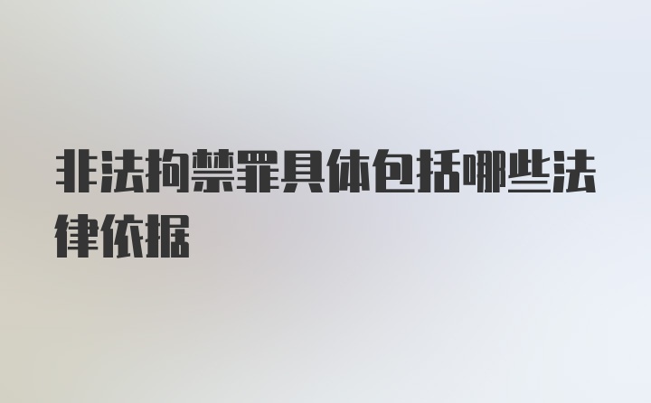 非法拘禁罪具体包括哪些法律依据