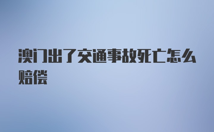 澳门出了交通事故死亡怎么赔偿