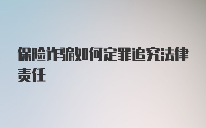 保险诈骗如何定罪追究法律责任