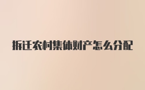 拆迁农村集体财产怎么分配