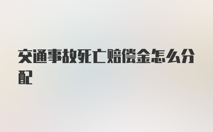 交通事故死亡赔偿金怎么分配