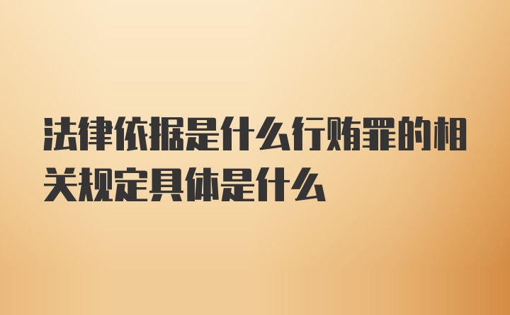 法律依据是什么行贿罪的相关规定具体是什么