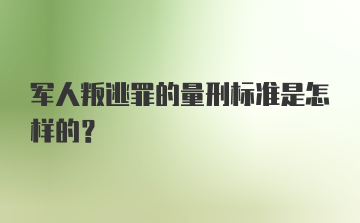 军人叛逃罪的量刑标准是怎样的？