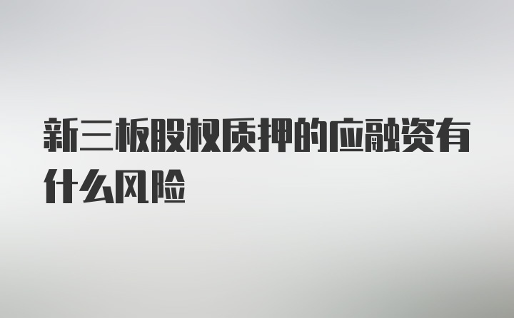 新三板股权质押的应融资有什么风险