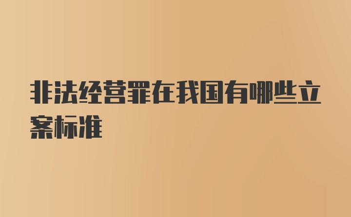 非法经营罪在我国有哪些立案标准