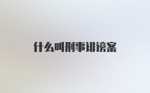 什么叫刑事诽谤案