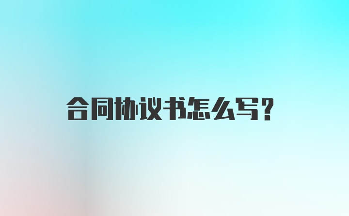 合同协议书怎么写？