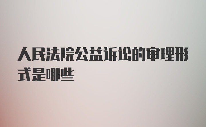 人民法院公益诉讼的审理形式是哪些