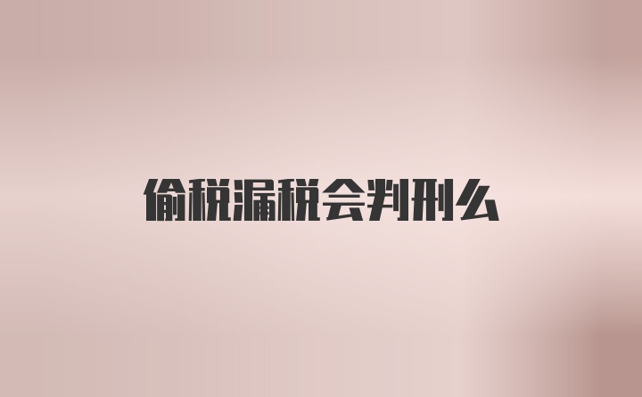 偷税漏税会判刑么