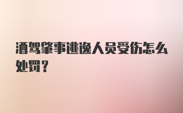 酒驾肇事逃逸人员受伤怎么处罚?