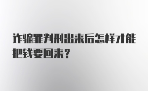 诈骗罪判刑出来后怎样才能把钱要回来?