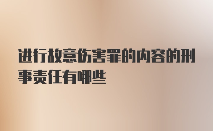 进行故意伤害罪的内容的刑事责任有哪些