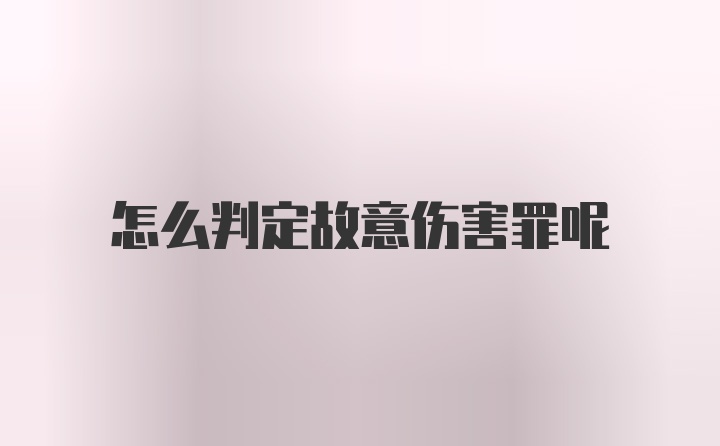 怎么判定故意伤害罪呢