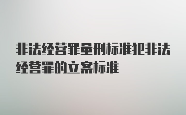 非法经营罪量刑标准犯非法经营罪的立案标准