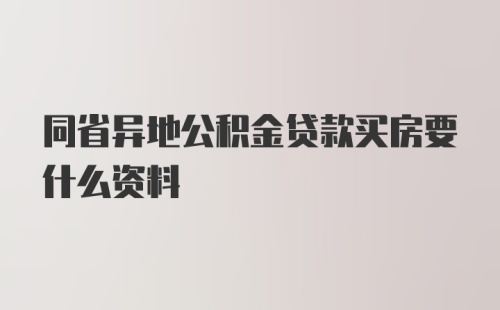 同省异地公积金贷款买房要什么资料