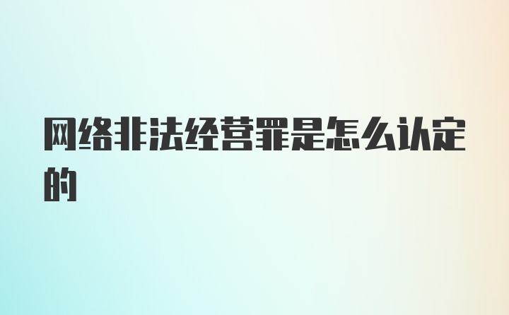 网络非法经营罪是怎么认定的