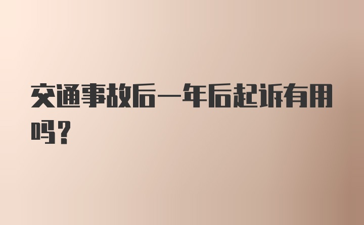 交通事故后一年后起诉有用吗？