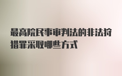 最高院民事审判法的非法狩猎罪采取哪些方式