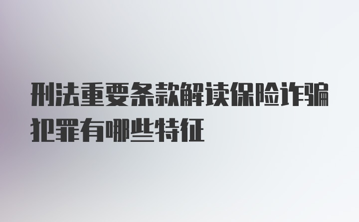 刑法重要条款解读保险诈骗犯罪有哪些特征